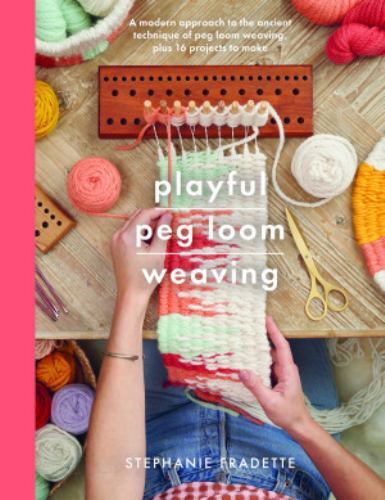 Playful Peg Loom Weaving : A Modern Approach to the Ancient Technique of Peg ...