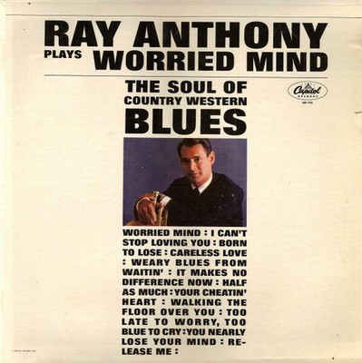 Ray Anthony - Worried Mind (The Soul Of Country Western Blues)
