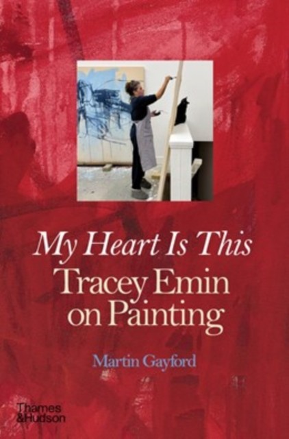 My Heart Is This Tracey Emin On Painting