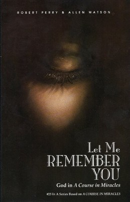 Let Me Remember You: God in 'A Course ..., Allen Watson