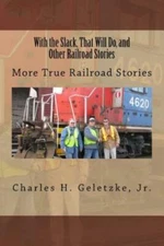 With The Slack, That Will Do, And Other Railroad Stories: More True Railroa...