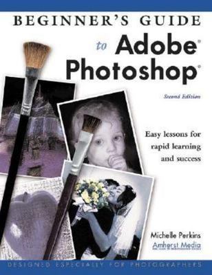 Beginner's Guide to Adobe Photoshop by Michelle Perkins