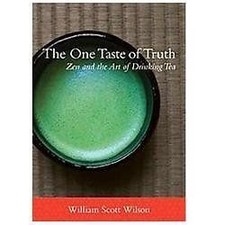 The One Taste of Truth: Zen and the Art of Drinking Tea by Wilson, William Scot