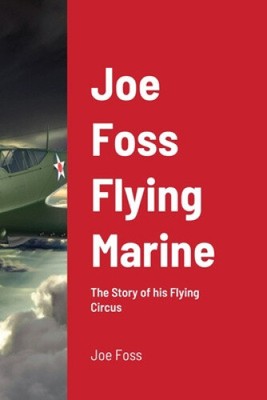 Joe Foss Fliegender Marine: Die Geschichte seines fliegenden Zirkus von Foss, Joe [Taschenbuch]