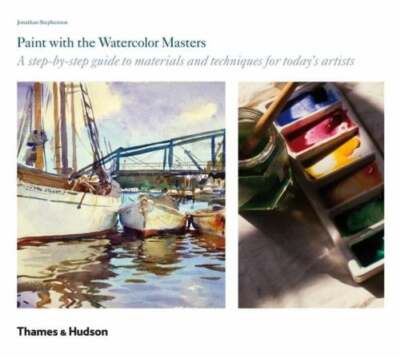 Paint with the Watercolor Masters : A Step-By-step Guide to Mater