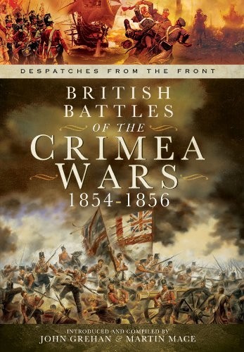 British Battles of the Crimean Wars 1854-1856 : Despatches from the Front by...