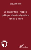 Bony Guiblehon | Le Pouvoir-Faire : Religion, Politique, Ethnicité Et...