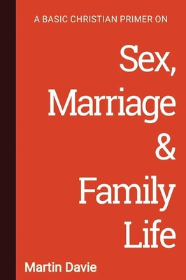 A Basic Christian Primer on Sex, Marriage & Family Life Martin Davie Taschenbuch
