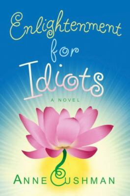 Enlightenment for Idiots: A Novel - paperback, Anne Cushman, 030738165X