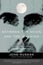 Between The Moon and The Walking: An Excursion into Emotion and Art by John Rusk
