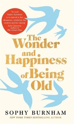 Sophy Burnham The Wonder and Happiness of Being Old (Gebundene Ausgabe)