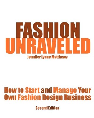 Fashion Unraveled - Second Edition: How to Start and Manage Your Own Fashion...