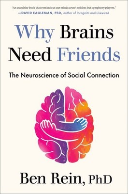 Why Brains Need Friends : The Neuroscience of Social Connection, Hardcover by...
