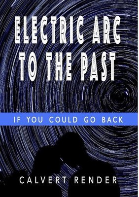 Electric Arc To The Past by Calvert Render (English) Paperback Book