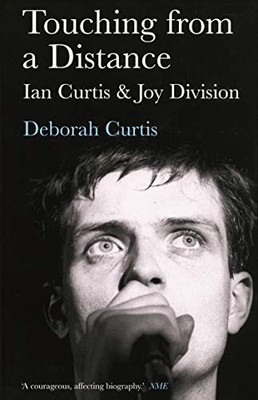 Touching from a Distance: Ian Curtis and Joy Division by Deborah Curtis