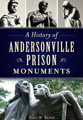 NEW The History Press A History of Andersonville Prison Monuments, GA 9781626196