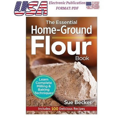 The Essential Home-Ground Flour Book: Learn Com, Sue Becker 2016