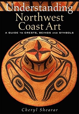 Understanding Northwest Coast Art, Shearar, Cheryl