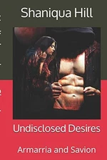 UNDISCLOSED DESIRES: ARMARRIA AND SAVION (A G.E.M SERIES) By Shaniqua Hill *NEW*