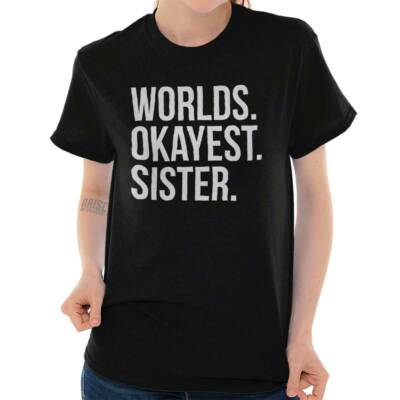 Funny World's Okayest Sister Family Sis Joke Womens Graphic Crewneck T  Shirt Tee