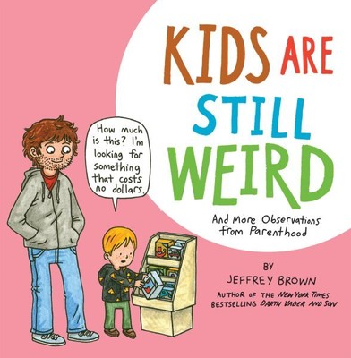 Kids Are Still Weird : And More Observations from Parenthood, Paperback by Br...