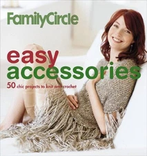 Family Circle Easy Accessories : 50 Chic Projects to Knit and Cro