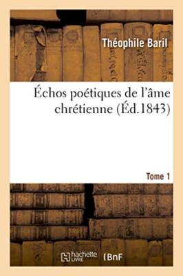 Echos poetiques de l'ame chretienne. Tome 1                                    