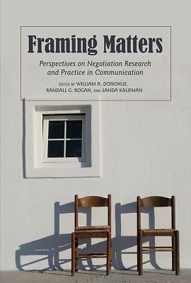 Framing Matters: Perspectives on Negotiation Research and Practice in Communicat