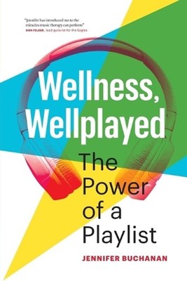 Wellness, Wellplayed: The Power of a Playlist by Jennifer Buchanan Paperback Boo