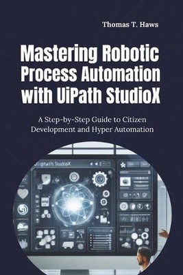 Beherrschung der robotischen Prozessautomatisierung mit UiPath StudioX: Eine Schritt-für-Schritt-Anleitung t