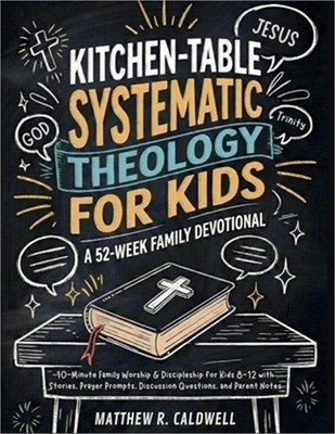 Kitchen-Table Systematic Theology for Kids, A 52-Week Family Devotional: 10-Minu