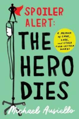 Spoiler Alert: The Hero Dies: A Memoir of Love, Loss, and Other Four-Lett - GOOD