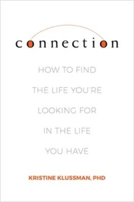 Connection: How to Find the Life You're Looking for in the Life You Have: Used