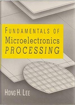Fundamentals of Microelectronic Processing Hardcover Hong H. Lee
