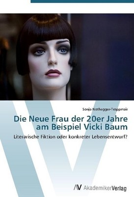 Die Neue Frau der 20er Jahre am Beispiel Vicki Baum Sonja Nothegger-Troppmair