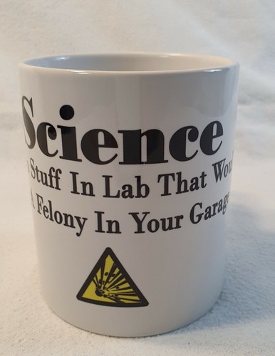  Science Mug "Science We Do Stuff in Lab That Would Be A Felony In Your Garage" - Picture 1 of 5