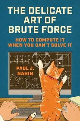 Delicate Art of Brute Force : How to Compute It When Yo - Hardcover NEW Paul J.