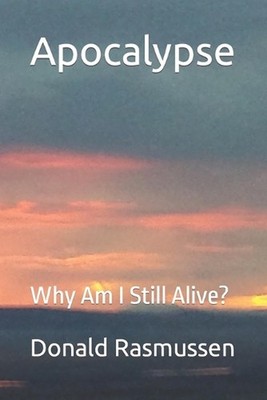 Apocalypse: Why Am I Still Alive? by Donald L. Rasmussen Paperback Book
