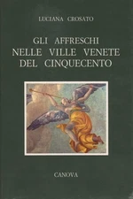 Gli affreschi nelle ville venete del Cinquecento - Luciana Crosato [1961]