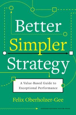 Better, Simpler Strategy: A Value-Based Guide to Exceptional Performance by