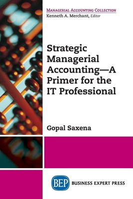 Gopal Saxena | Strategic Managerial Accounting - A Primer for the IT...