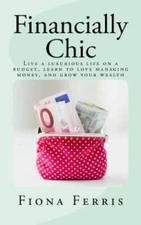 Financially Chic: Live a luxurious life on a budget, learn to love managi - GOOD