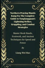 Northern Praying Mantis Kung Fu: The Complete Guide to Tanglangquan's Lightning