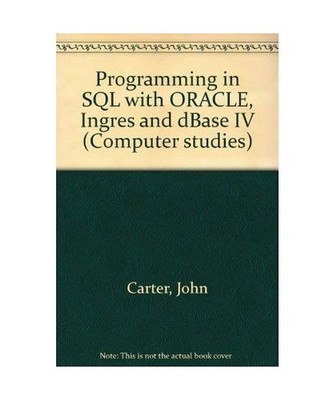 Programming in SQL with ORACLE, Ingres and dBase IV [Computer studies]