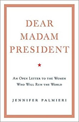 Dear Madam President : An Open Letter to the Women Who Will Run t