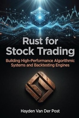 Rust for Stock Trading: Building High-Performance Algorithmic Systems and Backte