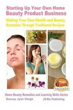 Starting Up Your Own Home Beauty Product Business - Making Your Own Health and B