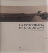 Libro - LA FOTOGRAFIA IN SARDEGNA: LO SGUARDO ESTERNO, 1854-1939.
