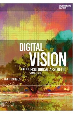 Digital Vision and the Ecological Aesthetic (1968 - 2018) - 9781350051836