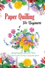 Paper Quilling For Beginners: Everything You Need To Know Before Starting Paper